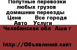 Попутные перевозки любых грузов, домашние переезды › Цена ­ 7 - Все города Авто » Услуги   . Челябинская обл.,Аша г.